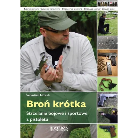 BROŃ KRÓTKA. STRZELANIE BOJOWE I SPORTOWE Z PISTOLETU - Wiedza Powszechna
