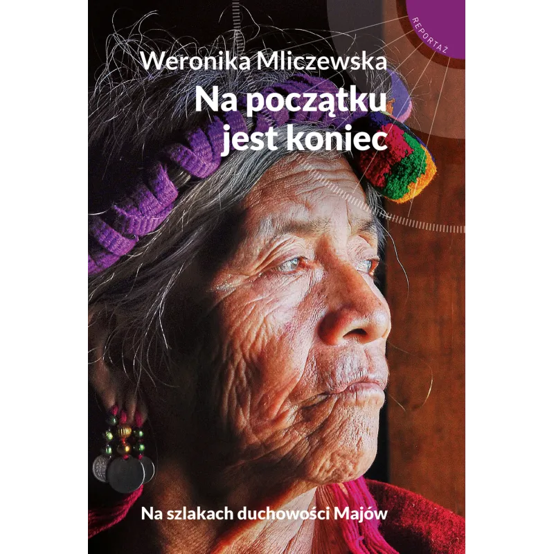 NA POCZĄTKU JEST KONIEC. NA SZLAKACH DUCHOWOŚCI MAJÓW Weronika Mliczewska - Muza