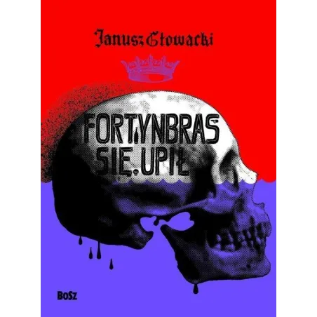 FORTYNBRAS SIĘ UPIŁ Janusz Głowacki - Bosz