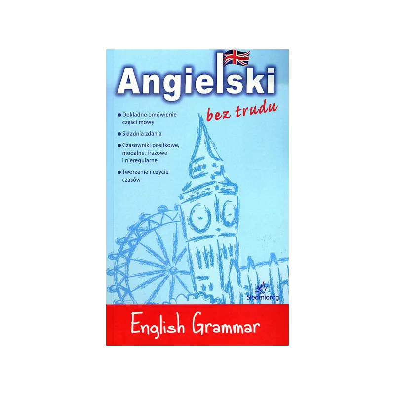 ENGLISH GRAMMAR ANGIELSKI BEZ TRUDU - Siedmioróg ENGLISH GRAMMAR ANGIELSKI BEZ TRUDU - Siedmioróg