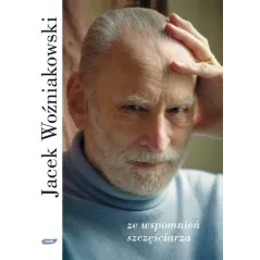 ZE WSPOMNIEŃ SZCZĘŚCIARZA Jacek Woźniakowski - Znak