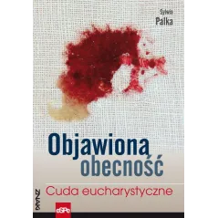 OBJAWIONA OBECNOŚĆ. CUDA EUCHARYSTYCZNE Palka Sylwia
