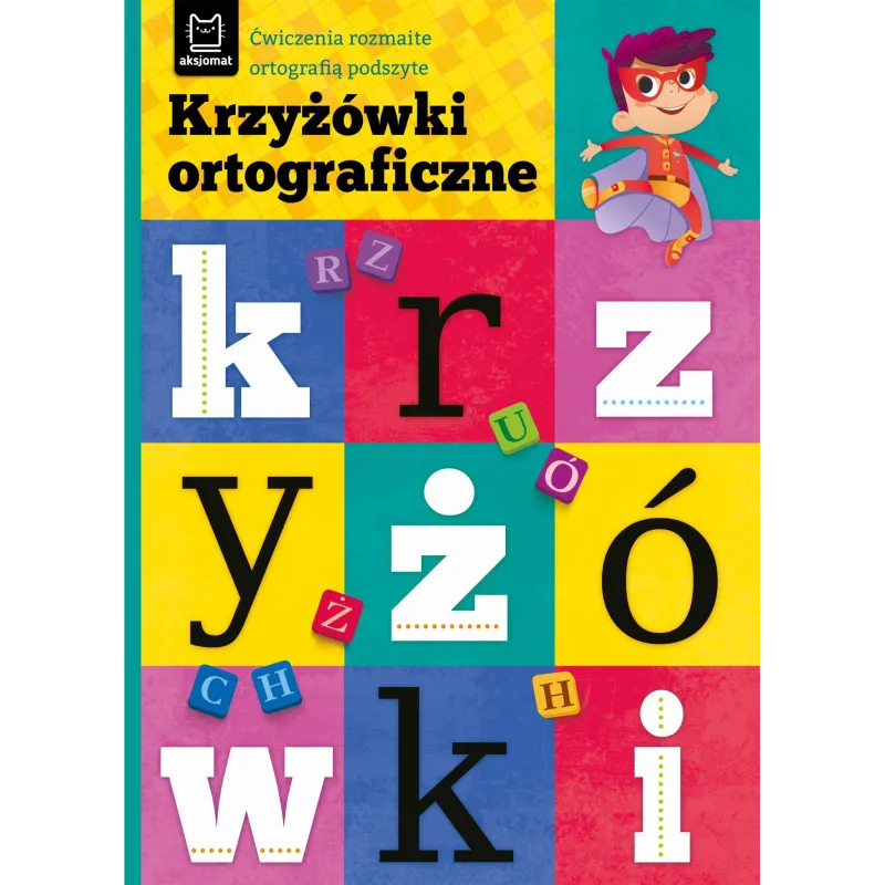 KRZYŻÓWKI ORTOGRAFICZNE. ĆWICZENIA ROZMAITE ORTOGRAFIĄ PODSZYTE 8+ Bogusław Michalec - Aksjomat