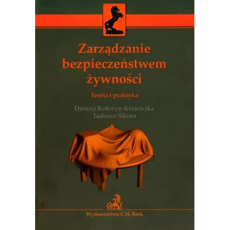 ZARZĄDZANIE BEZPIECZEŃSTWEM ŻYWNOŚCI TEORIA I PRAKTYKA Tadeusz Sikora, Danuta Kołozyn-Krajewska - C.H. Beck