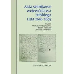 AKTA SEJMIKOWE WOJEWÓDZTWA BEŁSKIEGO LATA 16561695 Michał Zwierzykowski, Robert Kołodziej, Andrzej Kamieński