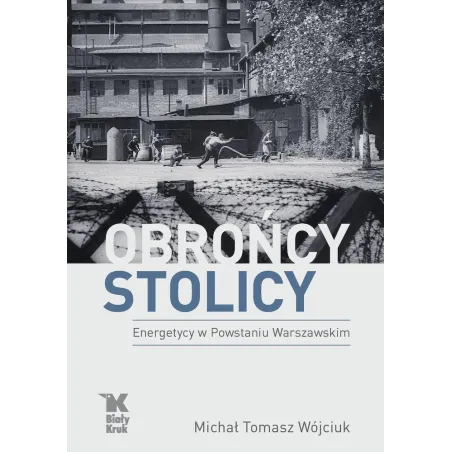 Obrońcy Stolicy. Energetycy W Powstaniu Warszawskim