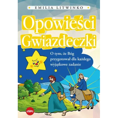 OPOWIEŚCI GWIAZDECZKI. O TYM, ŻE BÓG PRZYGOTOWAŁ DLA KAŻDEGO WYJĄTKOWE ZADANIE