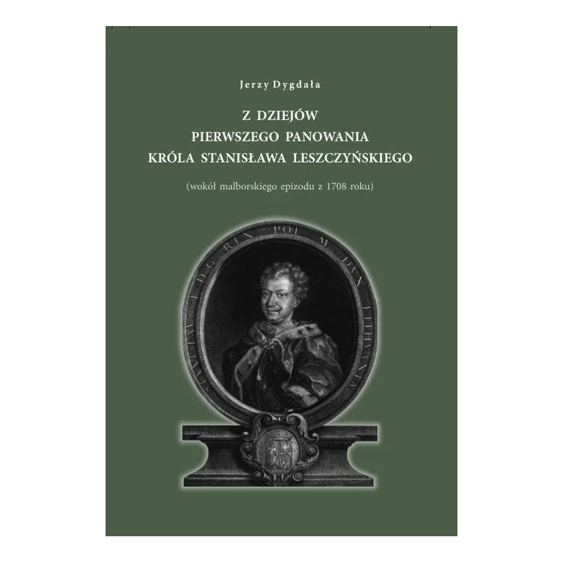 Z DZIEJÓW PIERWSZEGO PANOWANIA KRÓLA STANISŁAWA LESZCZYŃSKIEGO
