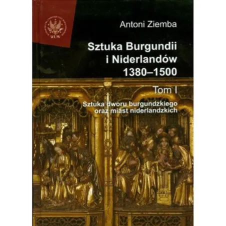 Sztuka Burgundii I Niderlandów 1380-1500 1 Sztuka Dworu Burgundzkiego Oraz Miast Niderlandzkich Antoni Ziemba