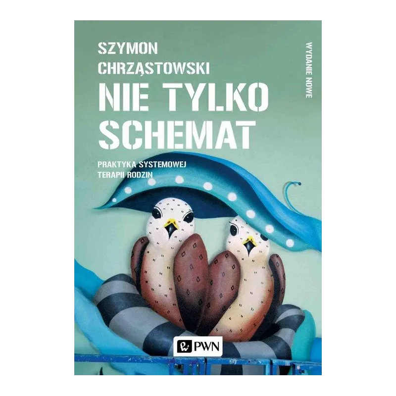 NIE TYLKO SCHEMAT. PRAKTYKA SYSTEMOWEJ TERAPII RODZIN NIE TYLKO SCHEMAT. PRAKTYKA SYSTEMOWEJ TERAPII RODZIN