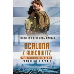 OCALONA Z AUSCHWITZ. PÓJDĘ ZA TOBĄ NA KONIEC ŚWIATA Nina Majewska-Brown - Świat Książki
