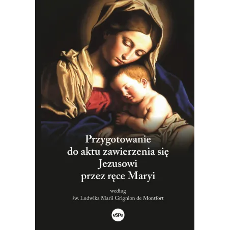 Przygotowanie Do Aktu Zawierzenia Się Jezusowi Przez Ręce Maryi Według Św. Ludwika Marii Grignion De Montfort