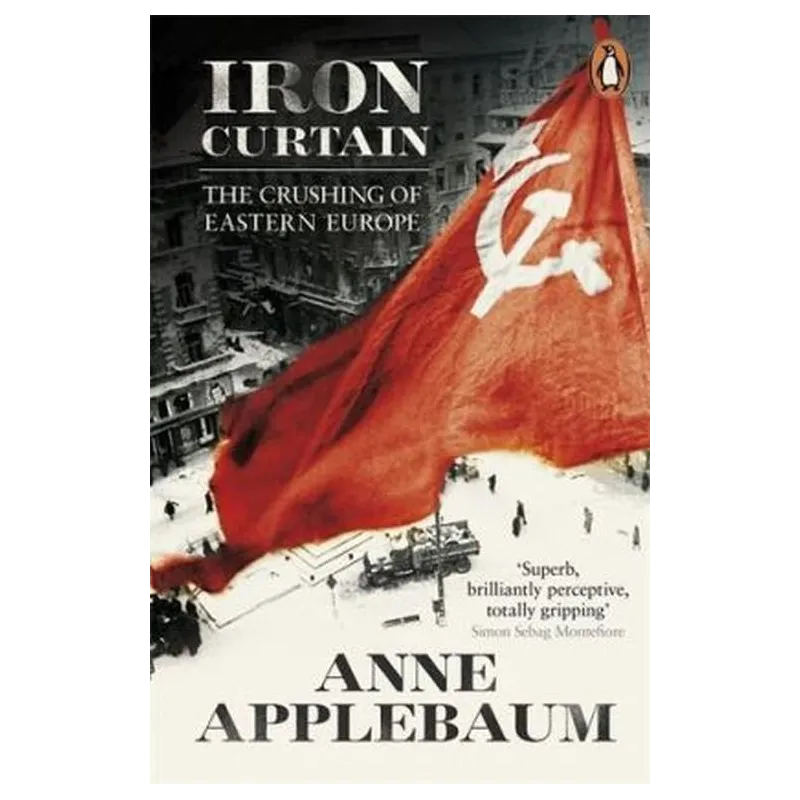 IRON CURTAIN THE CRUSHING OF EASTERN EUROPE 1944-56 Anne Applebaum - Penguin Books
