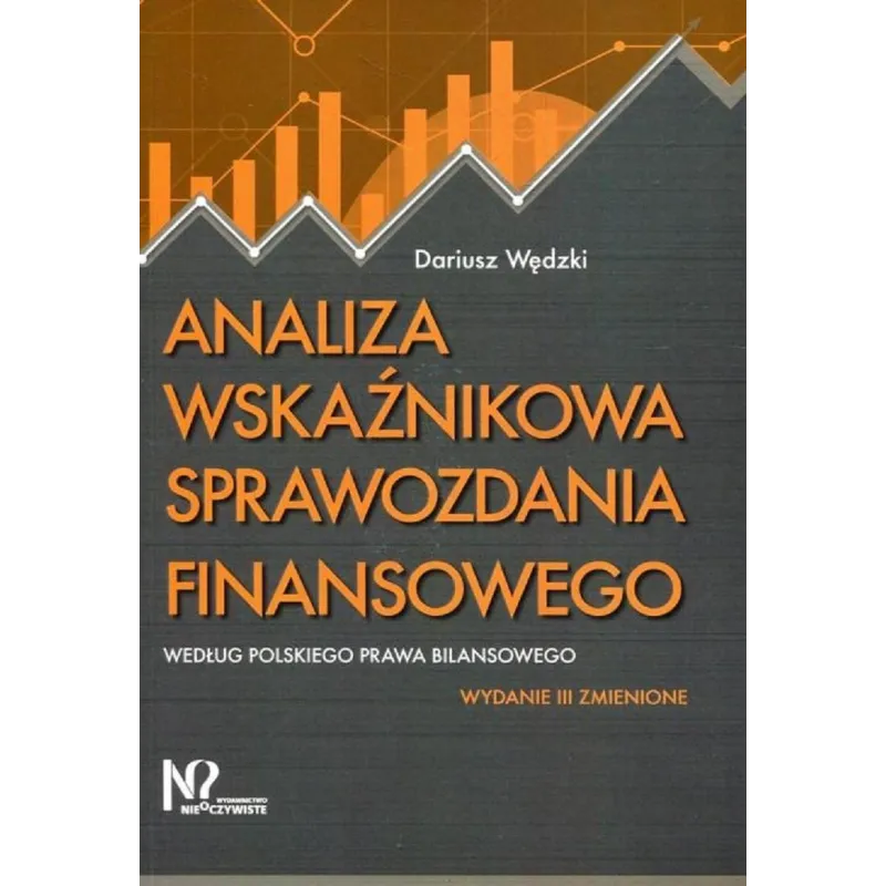 ANALIZA WSKAŹNIKOWA SPRAWOZDANIA FINANSOWEGO WEDŁUG POLSKIEGO PRAWA BILANSOWEGO Dariusz Wędzki - Wydawnictwo Nieoczywiste