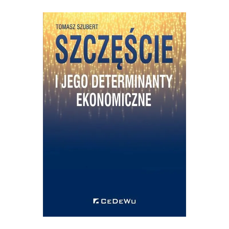 SZCZĘŚCIE I JEGO DETERMINANTY EKONOMICZNE Tomasz Szubert - CEDEWU