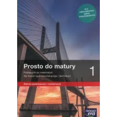 PROSTO DO MATURY 1 MATEMATYKA PODRĘCZNIK ZAKRES PODSTAWOWY I ROZSZERZONY DO LICEÓW I TECHNIKÓW - Nowa Era