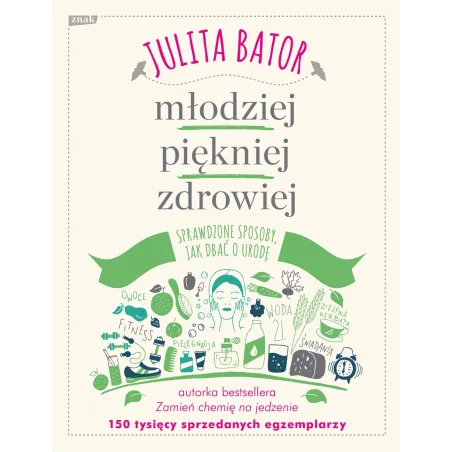 Młodziej, Piękniej, Zdrowiej. Sprawdzone Sposoby, Jak Dbać O Urodę Julita Bator