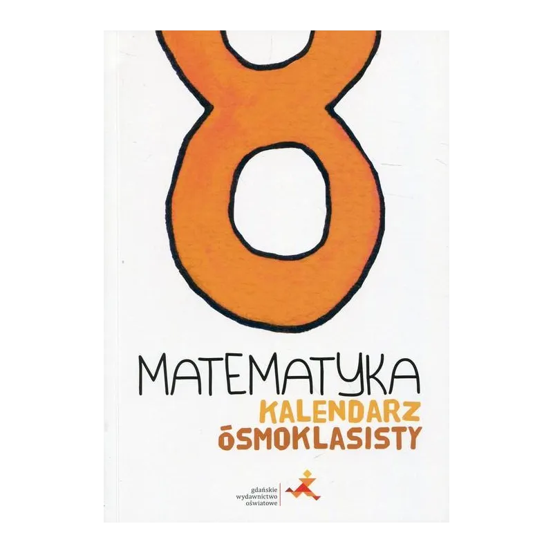 MATEMATYKA KALENDARZ ÓSMOKLASISTY - GWO