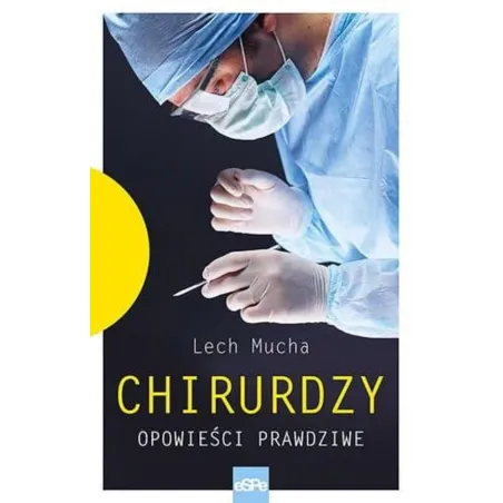 CHIRURDZY. OPOWIEŚCI PRAWDZIWE Lech Mucha - Espe