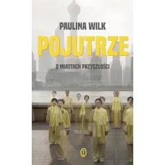 POJUTRZE O MIASTACH PRZYSZŁOŚCI Paulina Wilk - Wydawnictwo Literackie