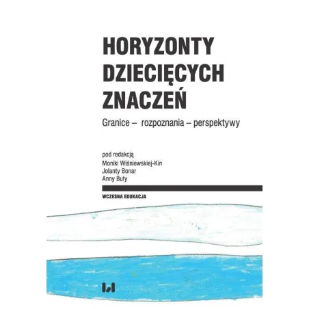 HORYZONTY DZIECIĘCYCH ZNACZEŃ Monika Wiśniewska-Kin, Jolanta Bonar, Anna Buła - Wydawnictwo Uniwersytetu Łódzkiego