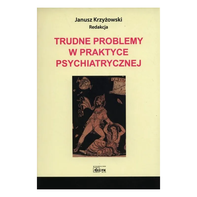 TRUDNE PROBLEMY W PRAKTYCE PSYCHIATRYCZNEJ Janusz Krzyżowski - Medyk