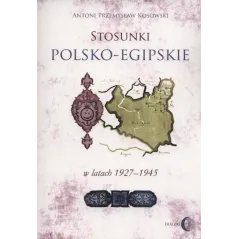 STOSUNKI POLSKO-EGIPSKIE W LATACH 1927-1945 Antoni Kosowski - Wydawnictwo Akademickie Dialog