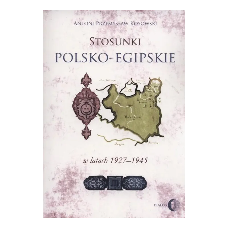 STOSUNKI POLSKO-EGIPSKIE W LATACH 1927-1945 Antoni Kosowski - Wydawnictwo Akademickie Dialog