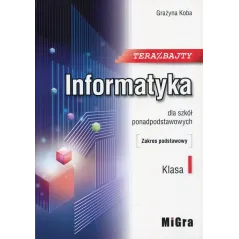 TERAZ BAJTY INFORMATYKA 1 PODRĘCZNIK ZAKRES PODSTAWOWY Grażyna Koba - MiGra
