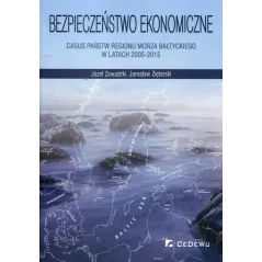 BEZPIECZEŃSTWO EKONOMICZNE CASUS PAŃSTW REGIONU MORZA BAŁTYCKIEGO W LATACH 2005-2015 Józef Zawadzki, Jarosław Ziętarski...