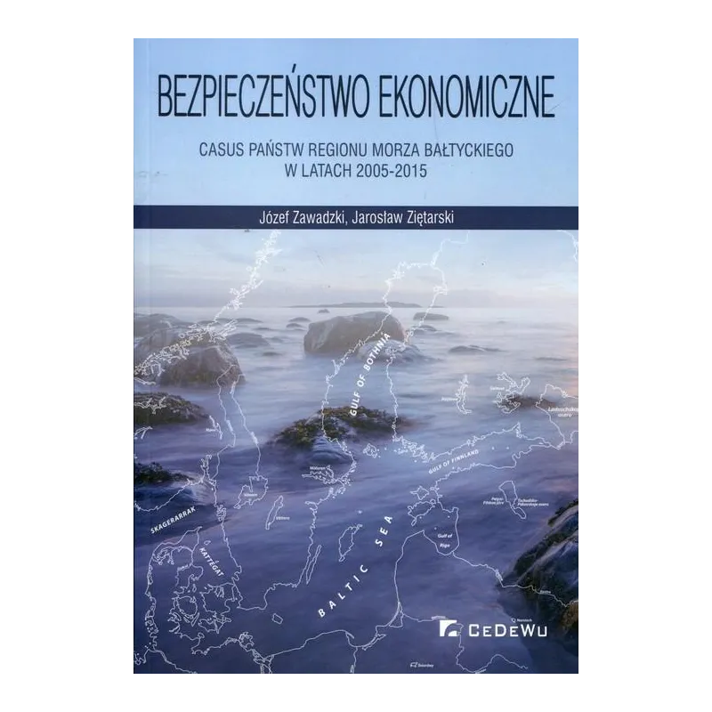 BEZPIECZEŃSTWO EKONOMICZNE CASUS PAŃSTW REGIONU MORZA BAŁTYCKIEGO W LATACH 2005-2015 Józef Zawadzki, Jarosław Ziętarski...
