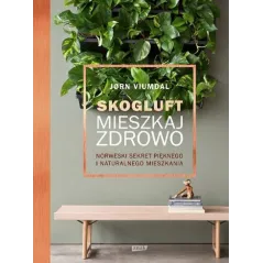 SKOGLUFT MIESZKAJ ZDROWO NORWESKI SEKRET PIĘKNEGO I NATURALNEGO MIESZKANIA Jørn Viumdal - Znak