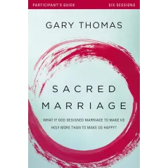 SACRED MARRIAGE BIBLE STUDY PARTICIPANT'S GUIDE: WHAT IF GOD DESIGNED MARRIAGE TO MAKE US HOLY MORE THAN TO MAKE US HAPPY?