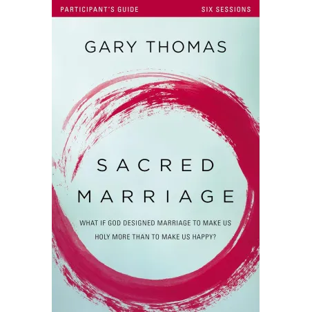Sacred Marriage Bible Study Participant's Guide: What If God Designed Marriage To Make Us Holy More Than To Make Us Happy?