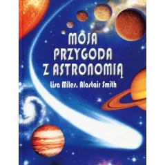 MOJA PRZYGODA Z ASTRONOMIĄ Smith Alastair, Miles Lisa