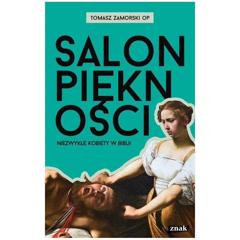 SALON PIĘKNOŚCI NIEZWYKŁE KOBIETY W BIBLII Tomasz Zamorski - Znak