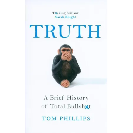 Truth. A Brief History Of Total Bullshit