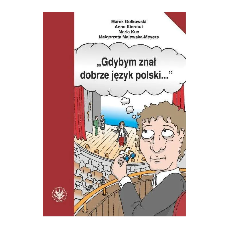 GDYBYM ZNAŁ DOBRZE JĘZYK POLSKI… Marek Gołkowski, Anna Kiermut, Maria Kuc, Małgorzata Majewska-Meyers - Wydawnictwa Uni...