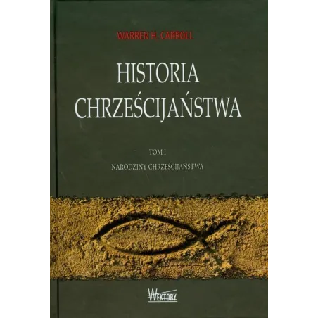 HISTORIA CHRZEŚCIJAŃSTWA 1 NARODZINY CHRZEŚCIJAŃSTWA Warren H. Carroll - Wektory