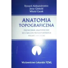 ANATOMIA TOPOGRAFICZNA. PRZEWODNIK ANATOMICZNY DO ĆWICZEŃ PROSEKTORYJNYCH POLSKO-ANGIELSKI
