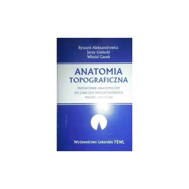 ANATOMIA TOPOGRAFICZNA. PRZEWODNIK ANATOMICZNY DO ĆWICZEŃ PROSEKTORYJNYCH POLSKO-ANGIELSKI
