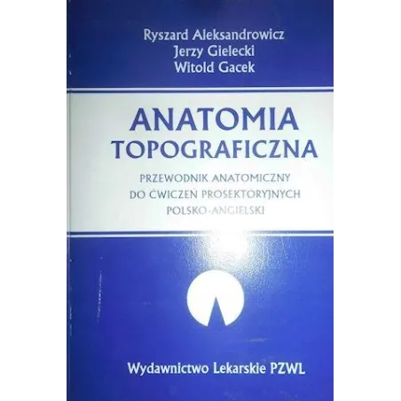 ANATOMIA TOPOGRAFICZNA. PRZEWODNIK ANATOMICZNY DO ĆWICZEŃ PROSEKTORYJNYCH POLSKO-ANGIELSKI