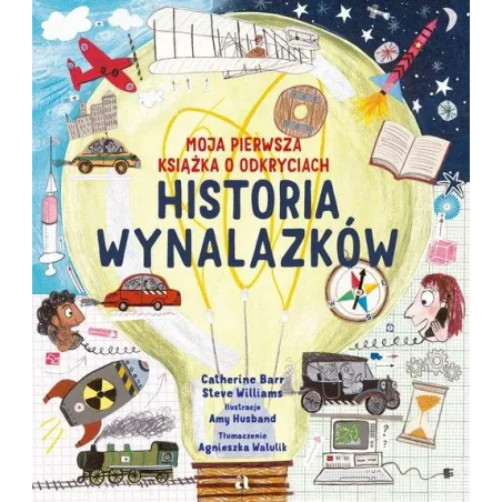 Historia Wynalazków. Moja Pierwsza Książka O Odkryciach