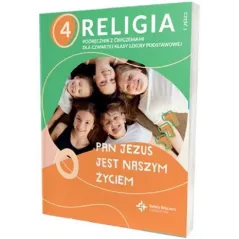 PAN JEZUS JEST NASZYM ŻYCIEM. RELIGIA. PODRĘCZNIK Z ĆWICZENIAMI DLA KLASY 4 SZKOŁY PODSTAWOWEJ