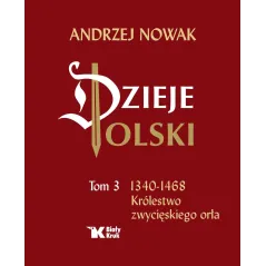 DZIEJE POLSKI 1340-1468 KRÓLESTWO ZWYCIĘSKIEGO ORŁA Andrzej Nowak - Biały Kruk