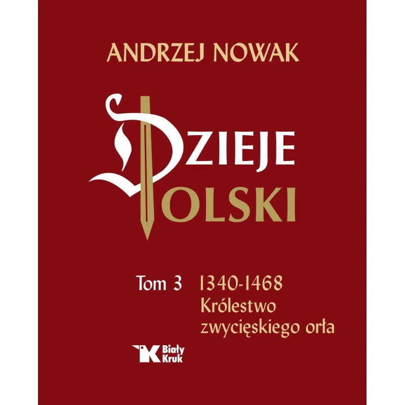 DZIEJE POLSKI 1340-1468 KRÓLESTWO ZWYCIĘSKIEGO ORŁA Andrzej Nowak - Biały Kruk