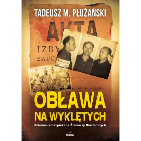 Obława Na Wyklętych. Polowanie Bezpieki Na Żołnierzy Niezłomnych