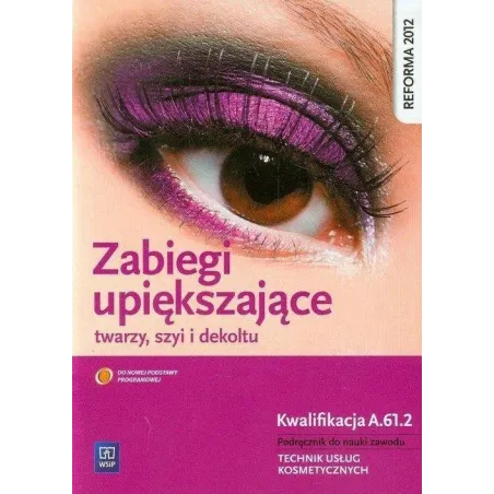 Zabiegi Upiększające Twarzy, Szyi I Dekoltu. Kwalifikacja Frk. 04 / Au. 61. Podręcznik Do Nauki Zawodu