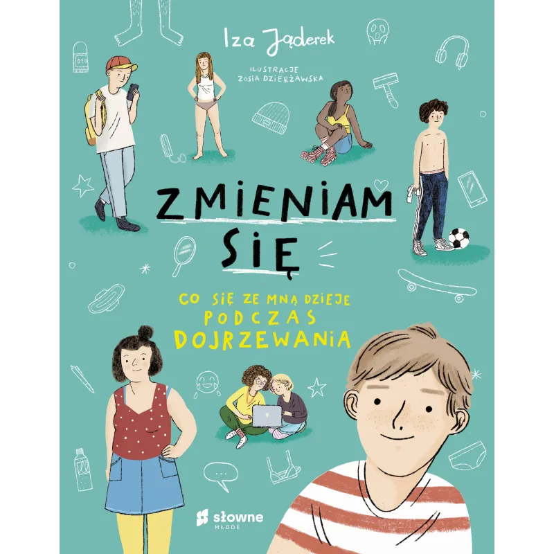 ZMIENIAM SIĘ. CO SIĘ ZE MNĄ DZIEJE PODCZAS DOJRZEWANIA Izabela Jąderek - Słowne