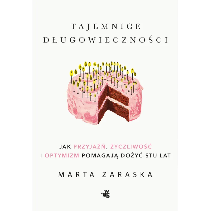 Tajemnice długowieczności. Jak przyjaźń życzliwość i optymizm pomagają dożyć stu lat Marta Zaraska